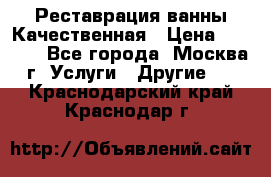 Реставрация ванны Качественная › Цена ­ 3 333 - Все города, Москва г. Услуги » Другие   . Краснодарский край,Краснодар г.